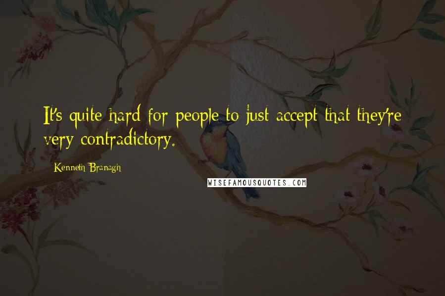 Kenneth Branagh Quotes: It's quite hard for people to just accept that they're very contradictory.