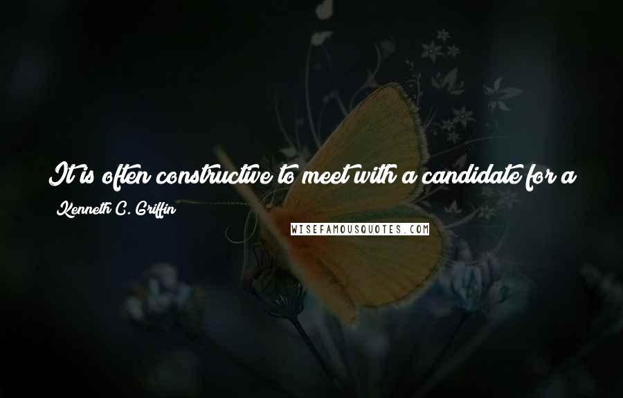 Kenneth C. Griffin Quotes: It is often constructive to meet with a candidate for a particular office, but I believe what is most important is the candidate's track record.