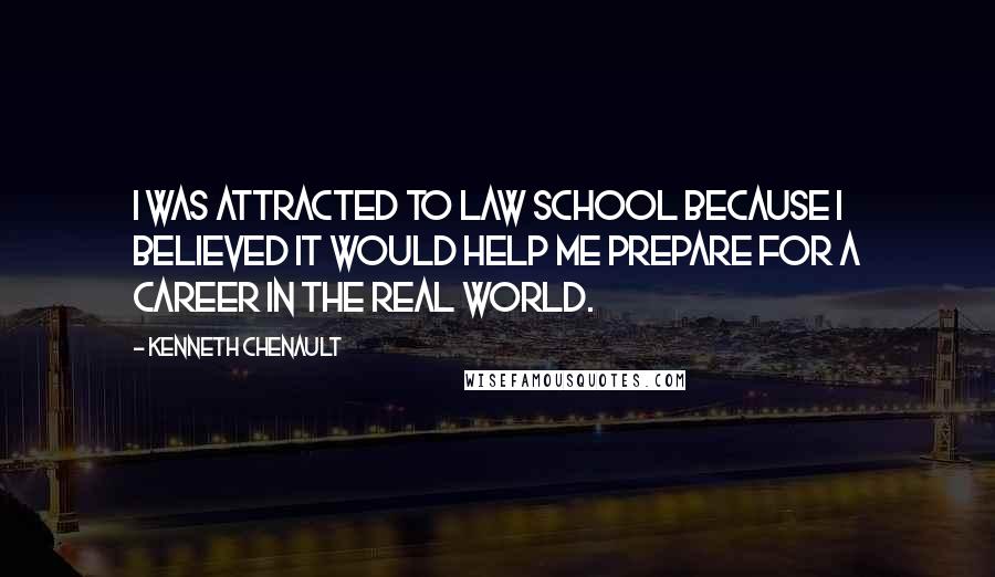 Kenneth Chenault Quotes: I was attracted to law school because I believed it would help me prepare for a career in the real world.