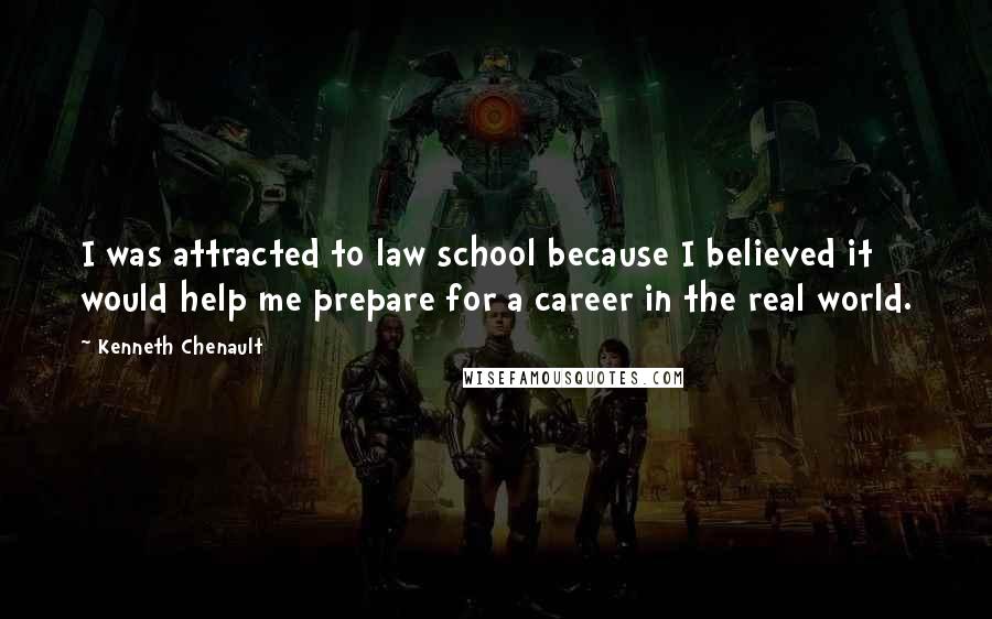 Kenneth Chenault Quotes: I was attracted to law school because I believed it would help me prepare for a career in the real world.