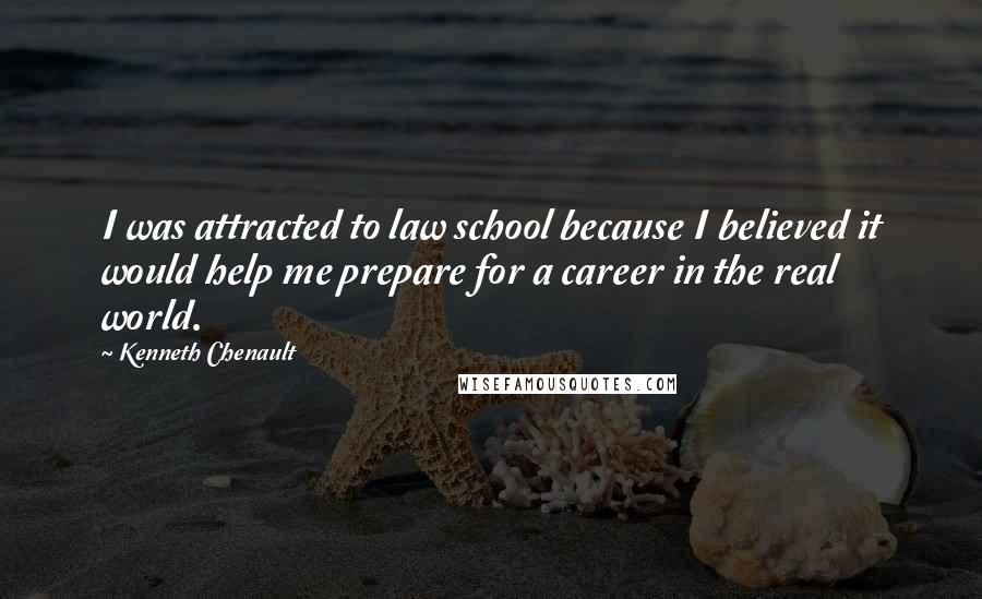 Kenneth Chenault Quotes: I was attracted to law school because I believed it would help me prepare for a career in the real world.