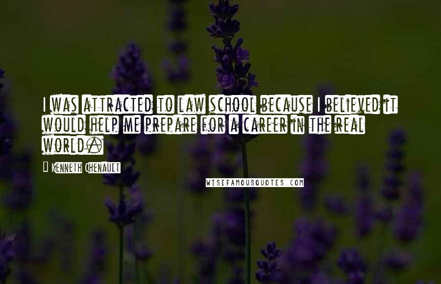 Kenneth Chenault Quotes: I was attracted to law school because I believed it would help me prepare for a career in the real world.