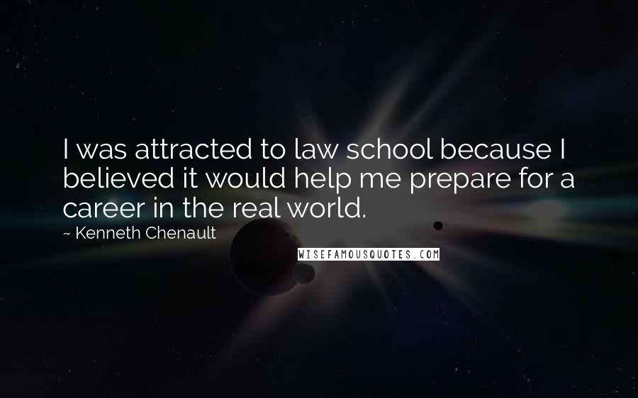 Kenneth Chenault Quotes: I was attracted to law school because I believed it would help me prepare for a career in the real world.