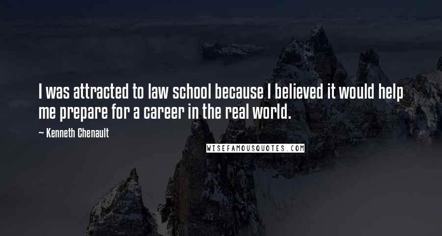 Kenneth Chenault Quotes: I was attracted to law school because I believed it would help me prepare for a career in the real world.