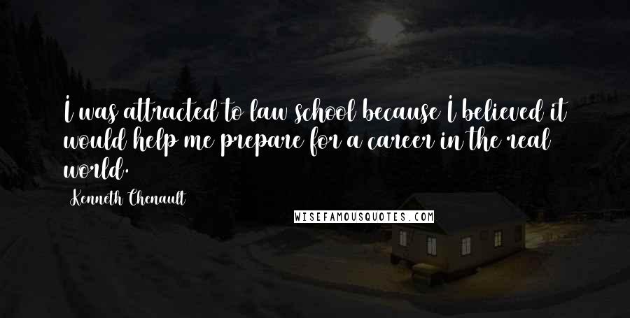 Kenneth Chenault Quotes: I was attracted to law school because I believed it would help me prepare for a career in the real world.