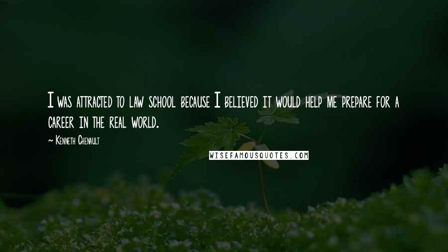 Kenneth Chenault Quotes: I was attracted to law school because I believed it would help me prepare for a career in the real world.