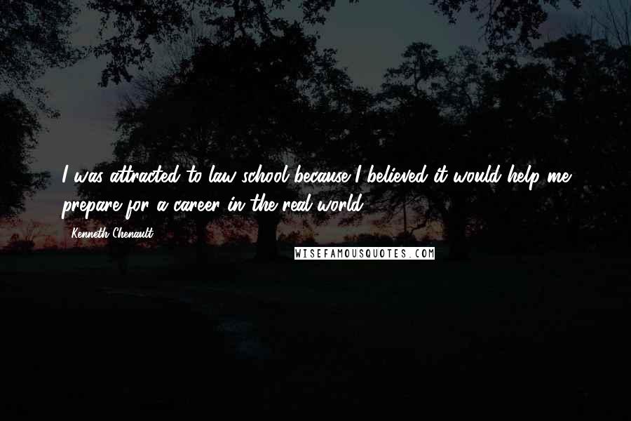 Kenneth Chenault Quotes: I was attracted to law school because I believed it would help me prepare for a career in the real world.