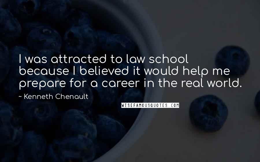 Kenneth Chenault Quotes: I was attracted to law school because I believed it would help me prepare for a career in the real world.