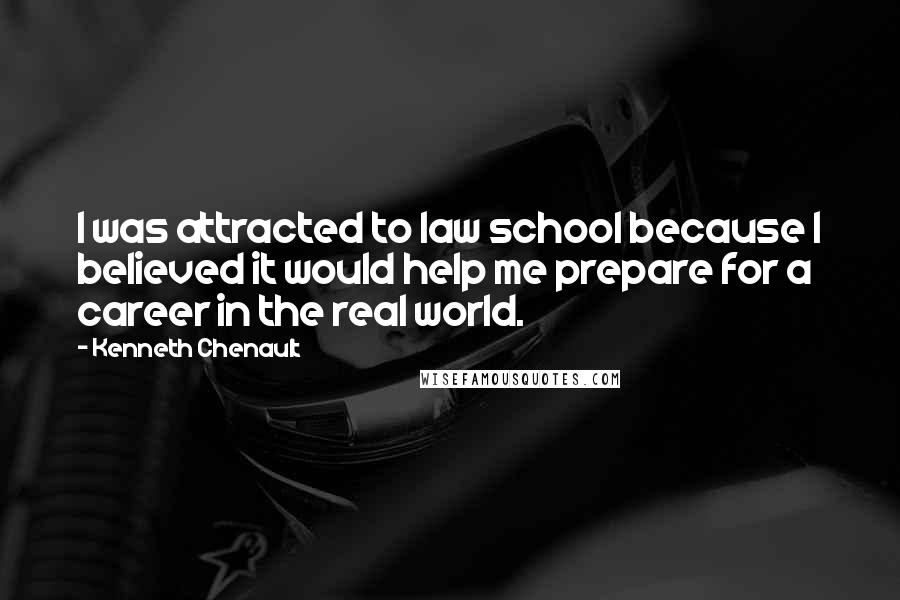 Kenneth Chenault Quotes: I was attracted to law school because I believed it would help me prepare for a career in the real world.