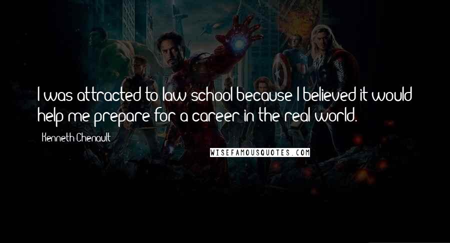 Kenneth Chenault Quotes: I was attracted to law school because I believed it would help me prepare for a career in the real world.