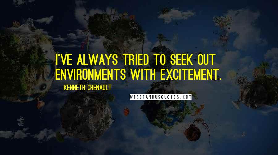 Kenneth Chenault Quotes: I've always tried to seek out environments with excitement.