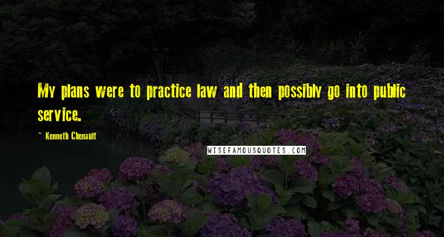 Kenneth Chenault Quotes: My plans were to practice law and then possibly go into public service.