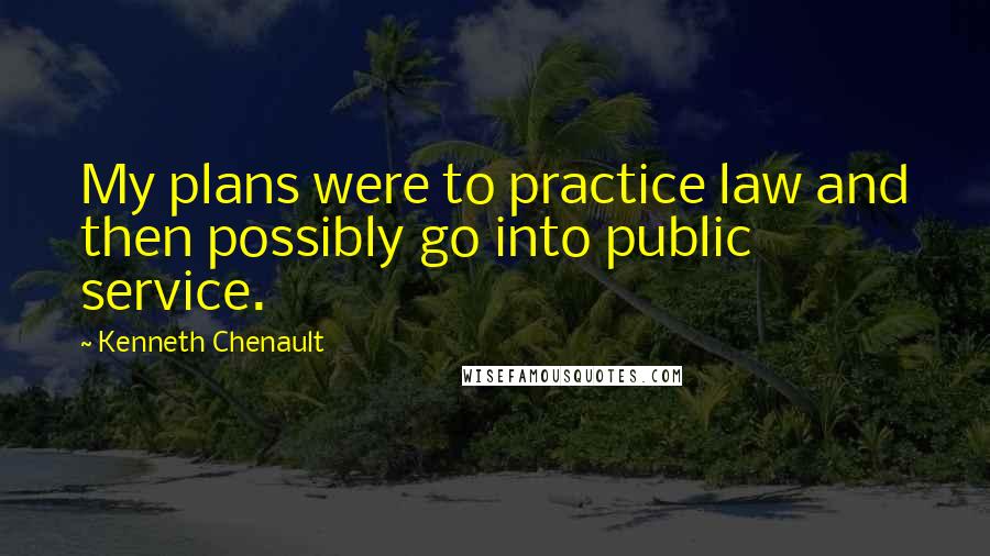 Kenneth Chenault Quotes: My plans were to practice law and then possibly go into public service.