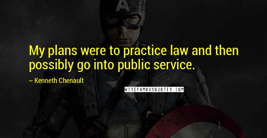 Kenneth Chenault Quotes: My plans were to practice law and then possibly go into public service.