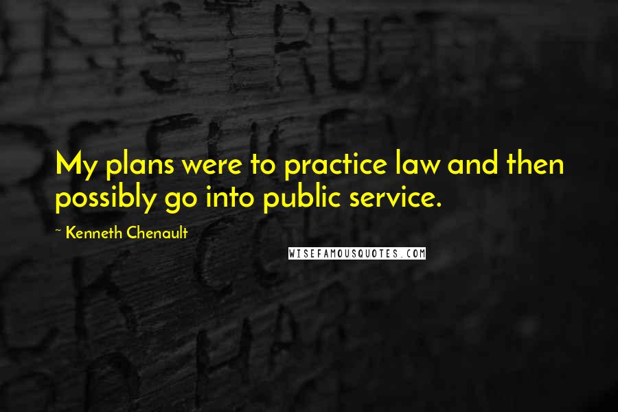 Kenneth Chenault Quotes: My plans were to practice law and then possibly go into public service.