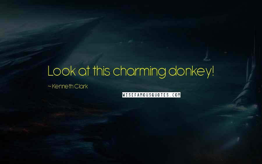 Kenneth Clark Quotes: Look at this charming donkey!