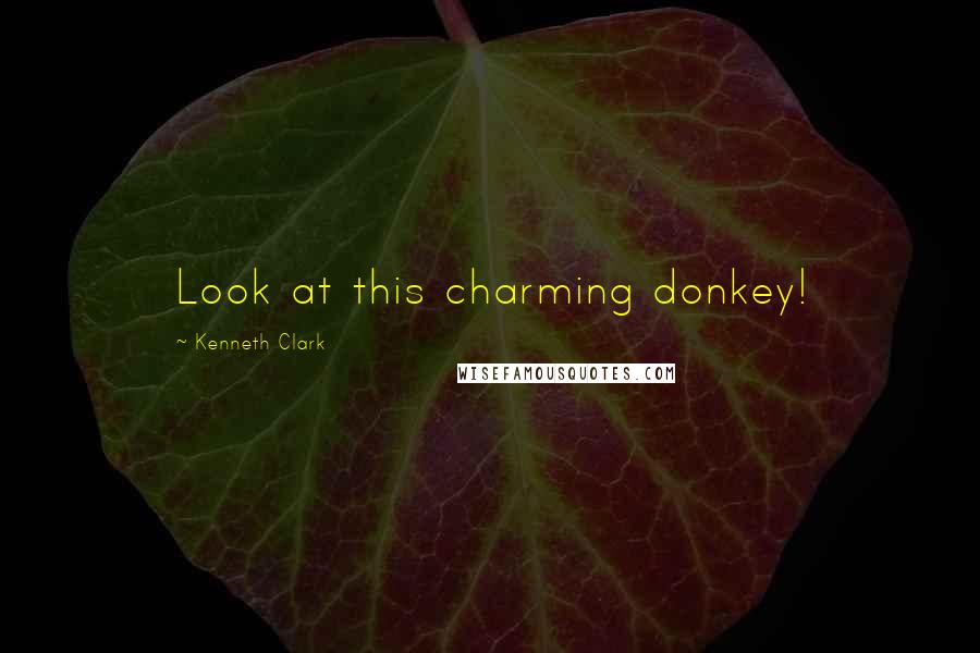 Kenneth Clark Quotes: Look at this charming donkey!
