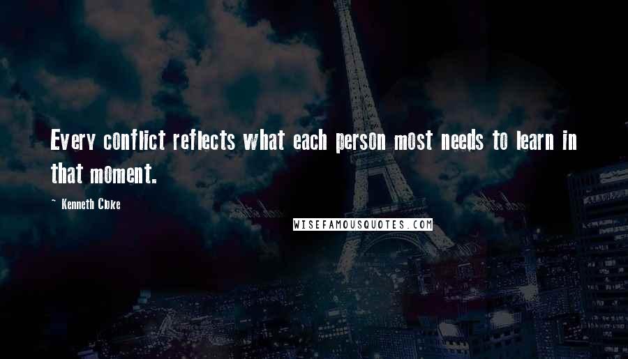 Kenneth Cloke Quotes: Every conflict reflects what each person most needs to learn in that moment.