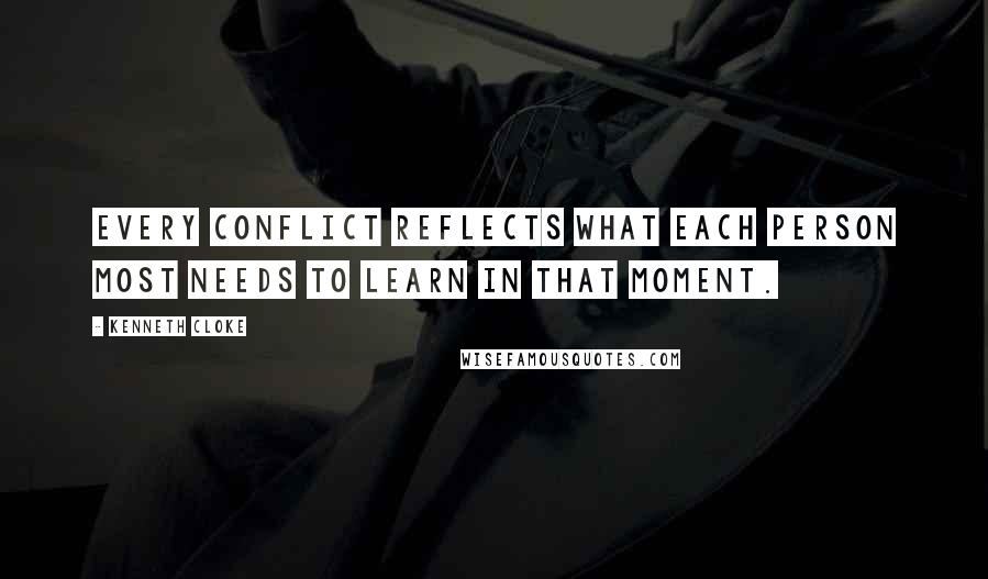 Kenneth Cloke Quotes: Every conflict reflects what each person most needs to learn in that moment.