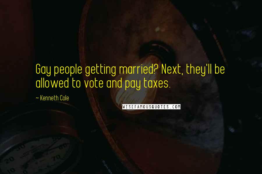 Kenneth Cole Quotes: Gay people getting married? Next, they'll be allowed to vote and pay taxes.