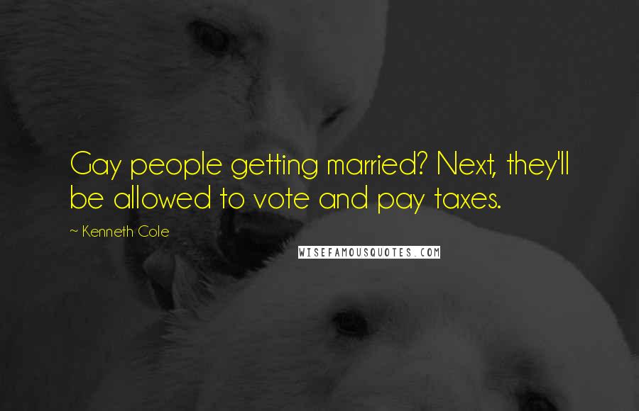 Kenneth Cole Quotes: Gay people getting married? Next, they'll be allowed to vote and pay taxes.