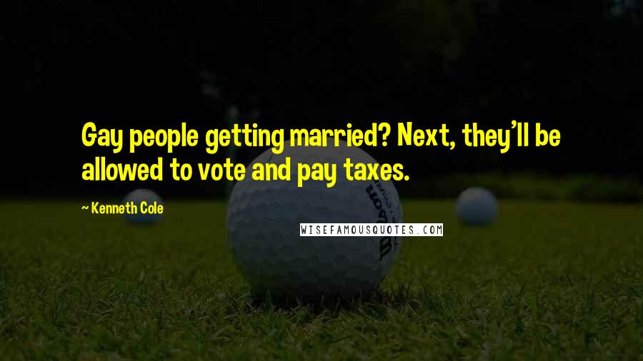 Kenneth Cole Quotes: Gay people getting married? Next, they'll be allowed to vote and pay taxes.
