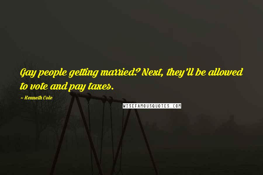 Kenneth Cole Quotes: Gay people getting married? Next, they'll be allowed to vote and pay taxes.
