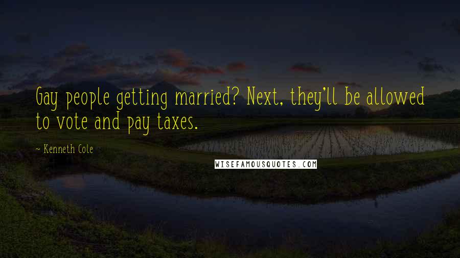 Kenneth Cole Quotes: Gay people getting married? Next, they'll be allowed to vote and pay taxes.