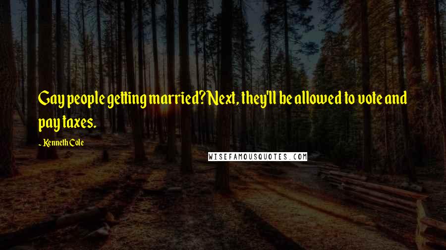 Kenneth Cole Quotes: Gay people getting married? Next, they'll be allowed to vote and pay taxes.