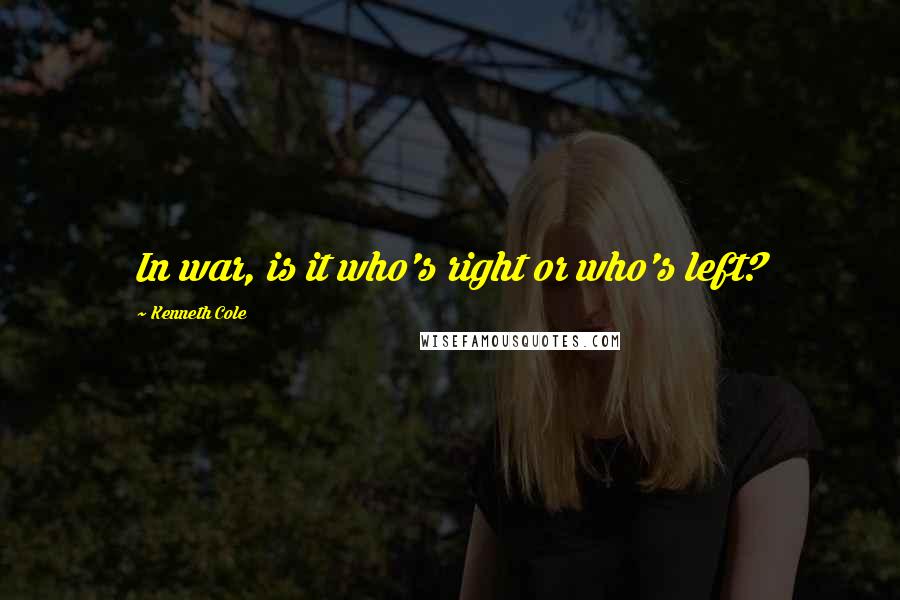 Kenneth Cole Quotes: In war, is it who's right or who's left?