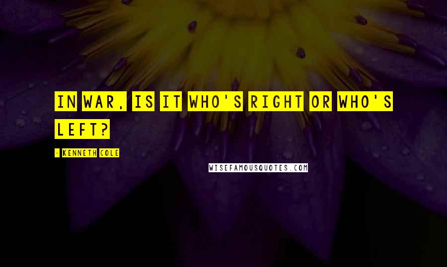 Kenneth Cole Quotes: In war, is it who's right or who's left?