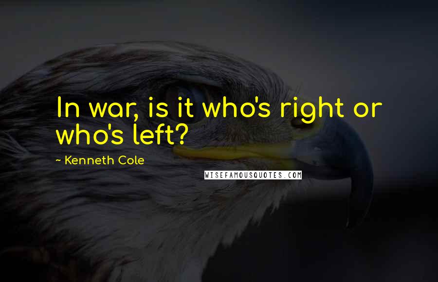 Kenneth Cole Quotes: In war, is it who's right or who's left?