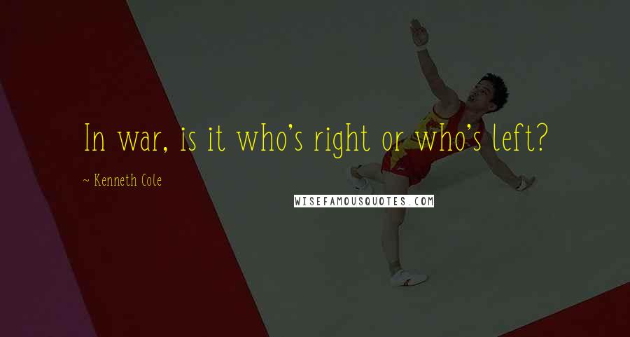 Kenneth Cole Quotes: In war, is it who's right or who's left?