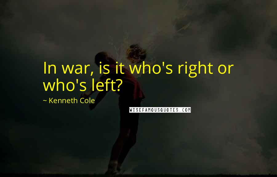 Kenneth Cole Quotes: In war, is it who's right or who's left?