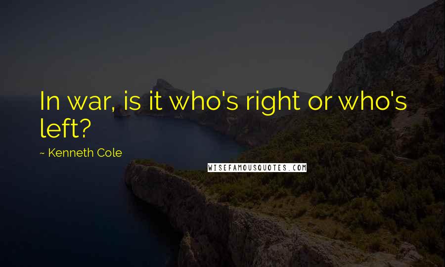 Kenneth Cole Quotes: In war, is it who's right or who's left?