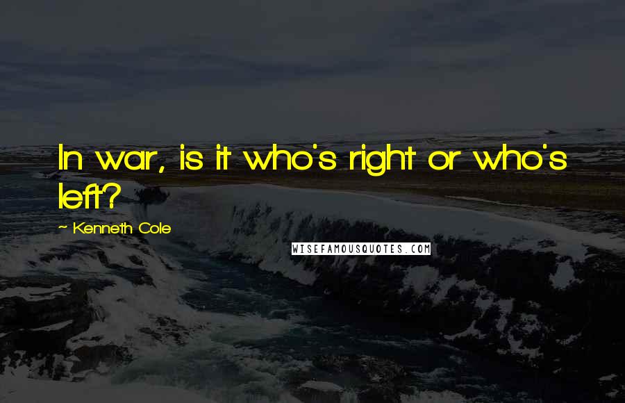 Kenneth Cole Quotes: In war, is it who's right or who's left?