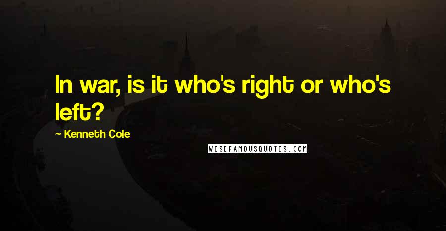 Kenneth Cole Quotes: In war, is it who's right or who's left?