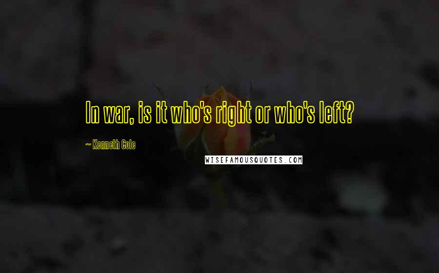 Kenneth Cole Quotes: In war, is it who's right or who's left?