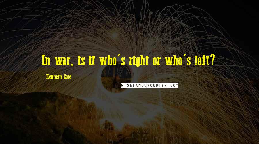 Kenneth Cole Quotes: In war, is it who's right or who's left?
