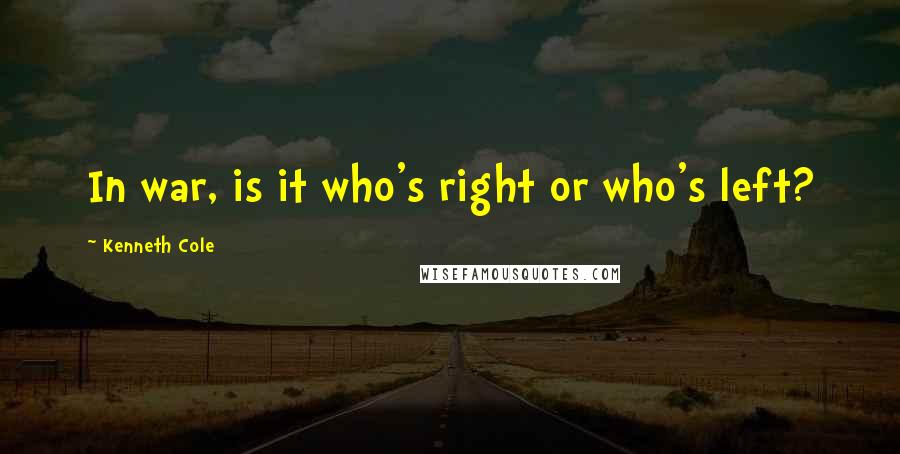 Kenneth Cole Quotes: In war, is it who's right or who's left?