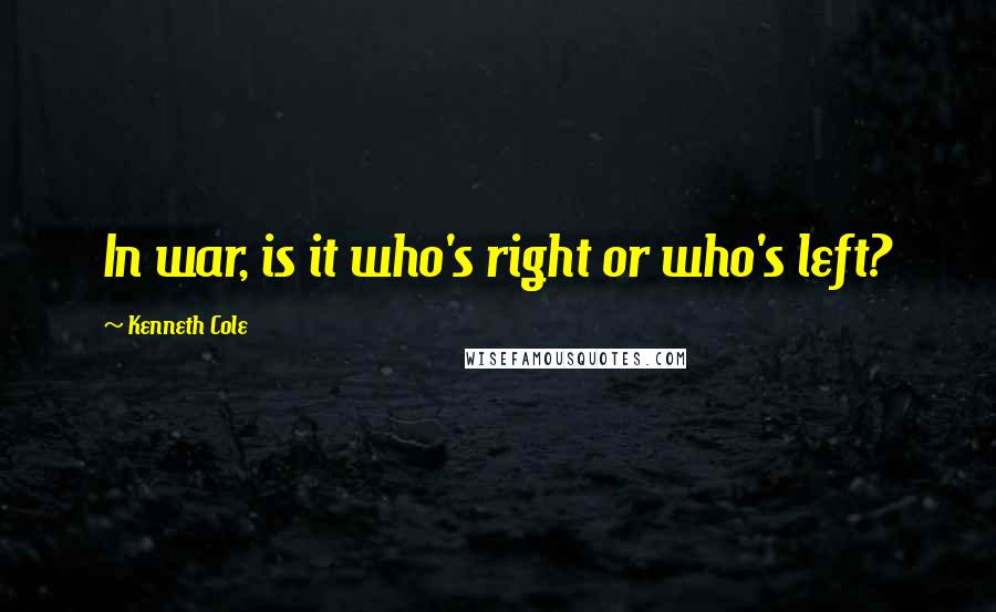 Kenneth Cole Quotes: In war, is it who's right or who's left?