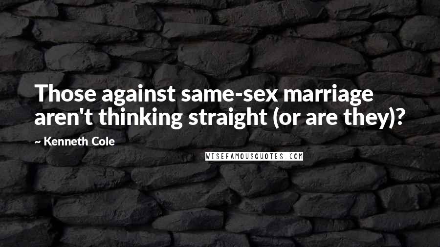 Kenneth Cole Quotes: Those against same-sex marriage aren't thinking straight (or are they)?