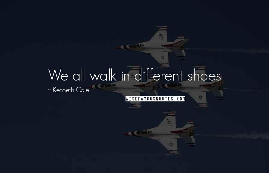 Kenneth Cole Quotes: We all walk in different shoes