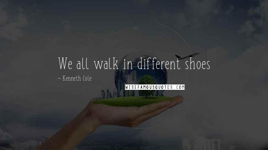 Kenneth Cole Quotes: We all walk in different shoes