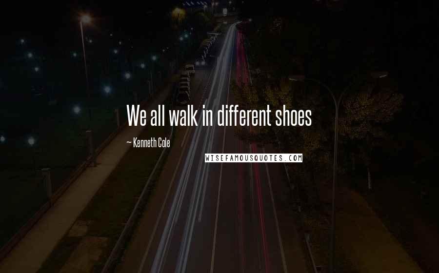 Kenneth Cole Quotes: We all walk in different shoes