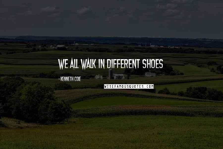Kenneth Cole Quotes: We all walk in different shoes