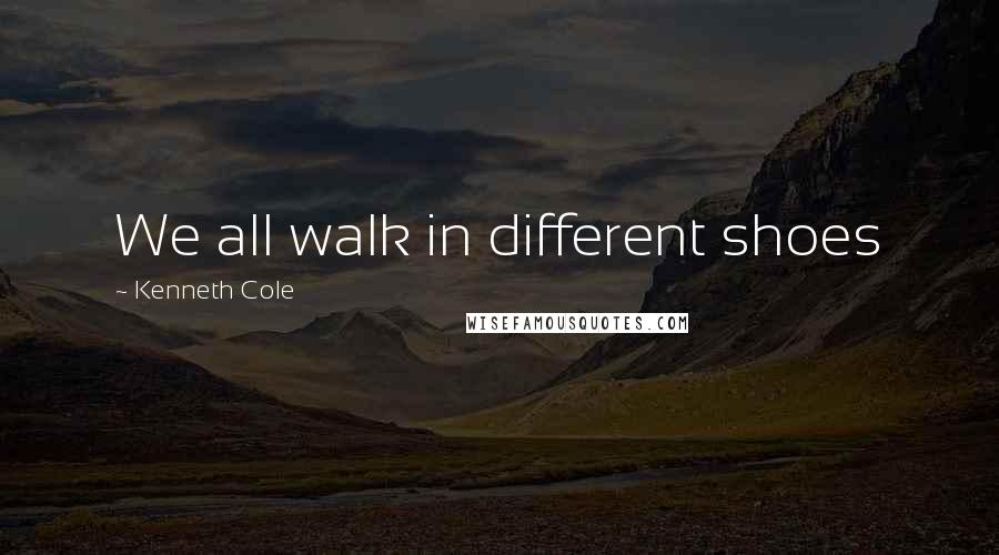Kenneth Cole Quotes: We all walk in different shoes