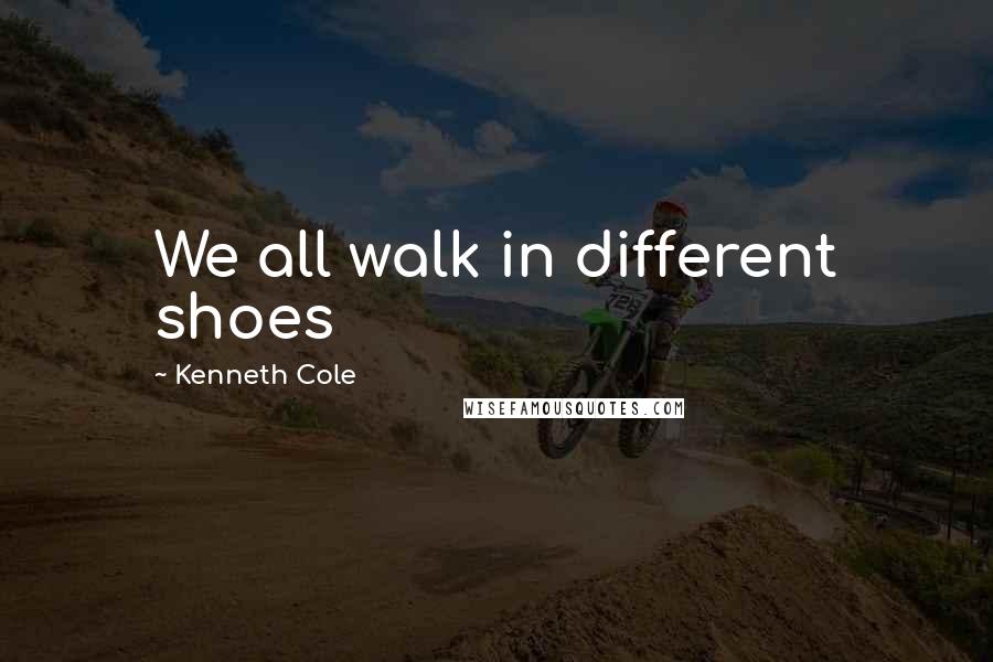 Kenneth Cole Quotes: We all walk in different shoes