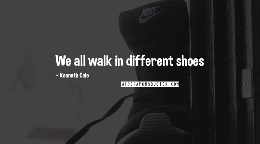 Kenneth Cole Quotes: We all walk in different shoes