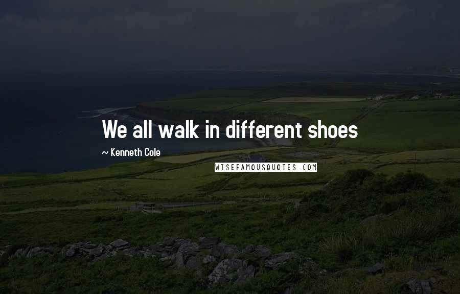 Kenneth Cole Quotes: We all walk in different shoes